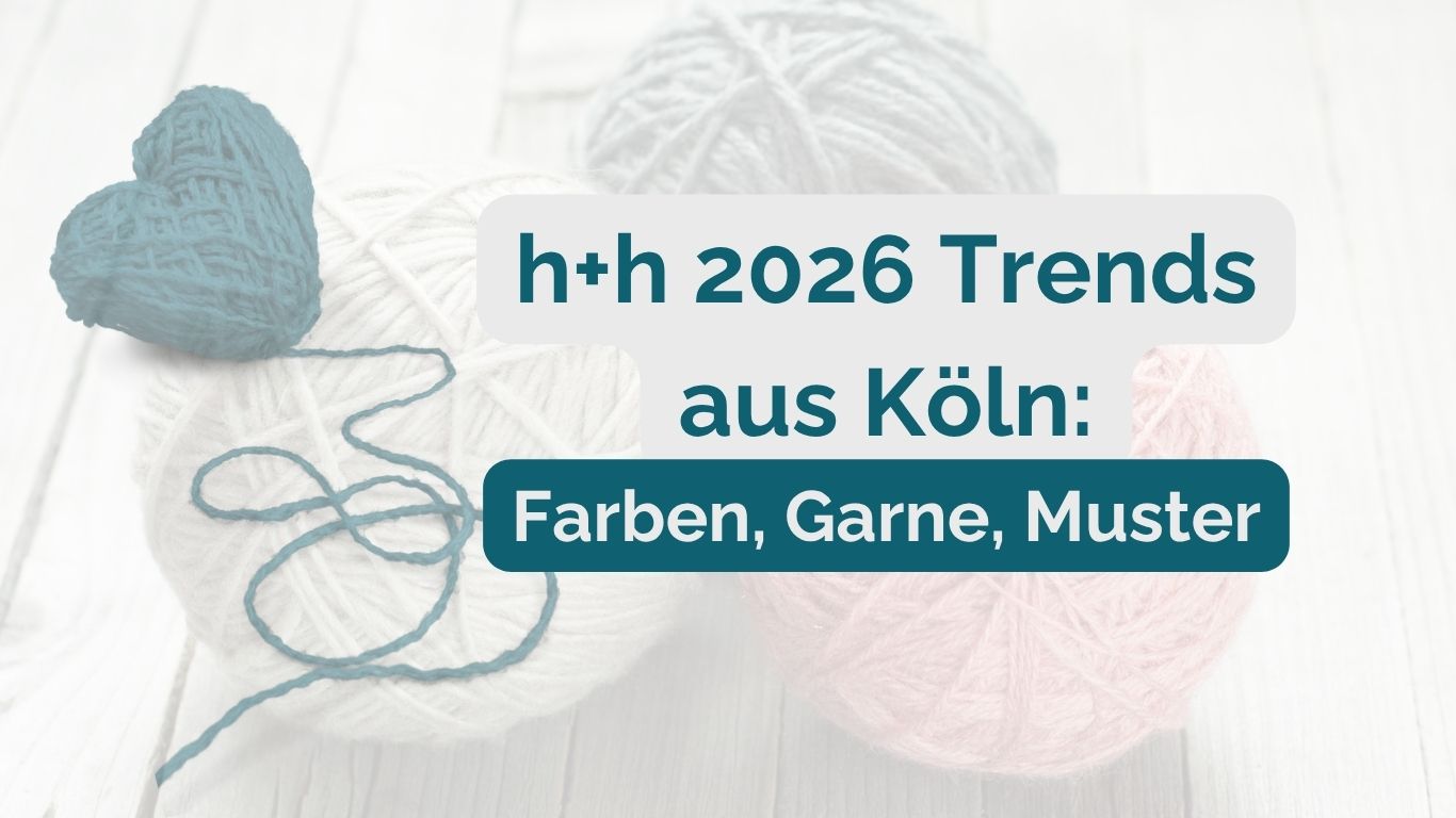 h+h 2026 Trends: 
Farben, Garne & Muster